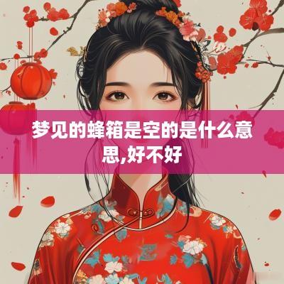 梦见的蜂箱是空的是什么意思,好不好