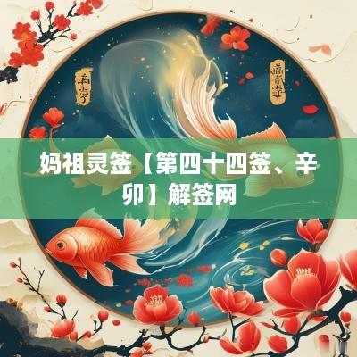 妈祖灵签【第四十四签、辛卯】解签网