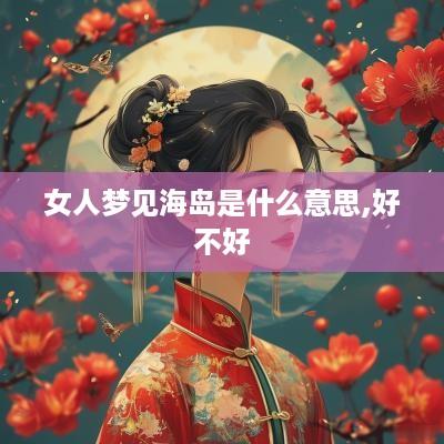 女人梦见海岛是什么意思,好不好