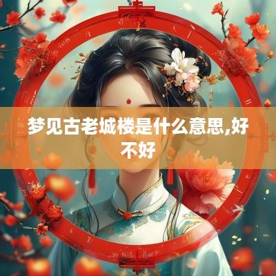 梦见古老城楼是什么意思,好不好