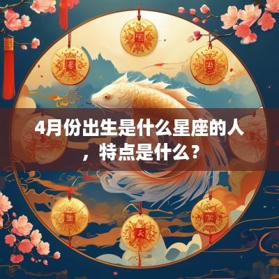 4月份出生是什么星座的人，特点是什么？