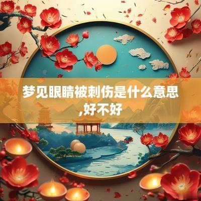 梦见眼睛被刺伤是什么意思,好不好
