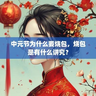 中元节为什么要烧包，烧包是有什么讲究？