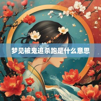 梦见被鬼追杀跑是什么意思