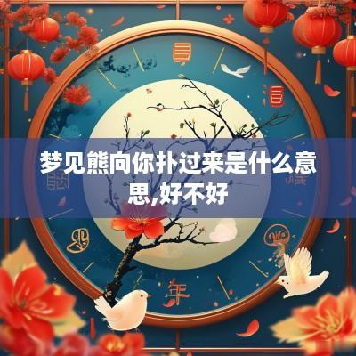 梦见熊向你扑过来是什么意思,好不好