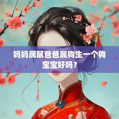 妈妈属鼠爸爸属狗生一个狗宝宝好吗？