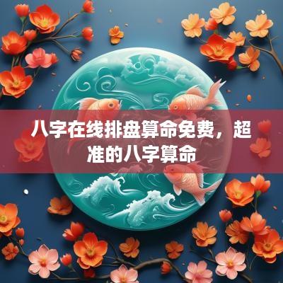 八字在线排盘算命免费，超准的八字算命