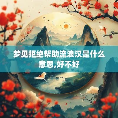 梦见拒绝帮助流浪汉是什么意思,好不好