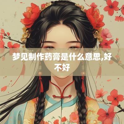 梦见制作药膏是什么意思,好不好