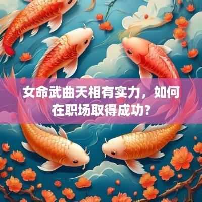 女命武曲天相有实力，如何在职场取得成功？