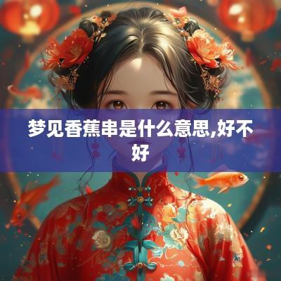 梦见香蕉串是什么意思,好不好