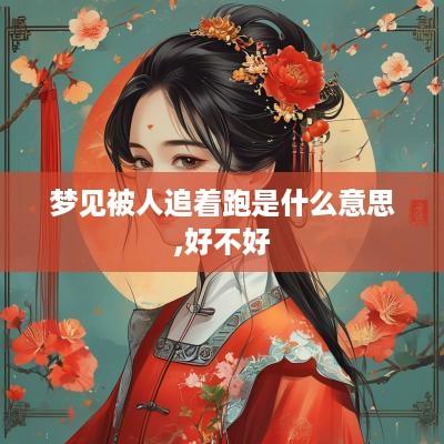 梦见被人追着跑是什么意思,好不好