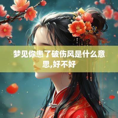 梦见你患了破伤风是什么意思,好不好