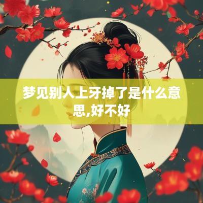 梦见别人上牙掉了是什么意思,好不好