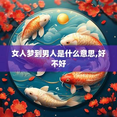 女人梦到男人是什么意思,好不好
