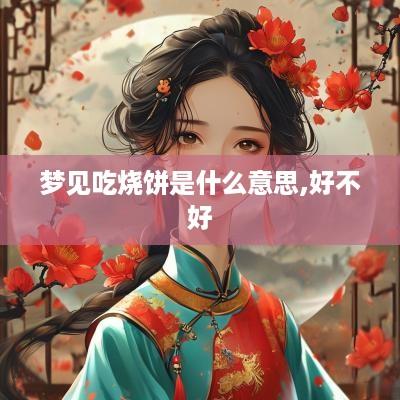 梦见吃烧饼是什么意思,好不好