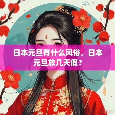 日本元旦有什么风俗，日本元旦放几天假？