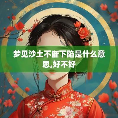 梦见沙土不断下陷是什么意思,好不好