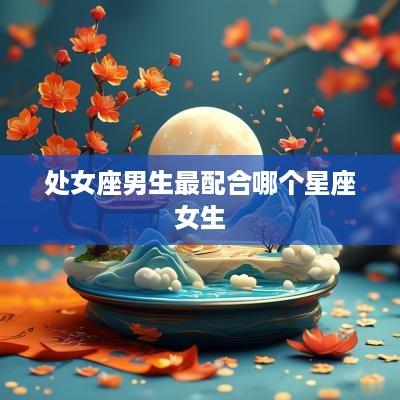 处女座男生最配合哪个星座女生