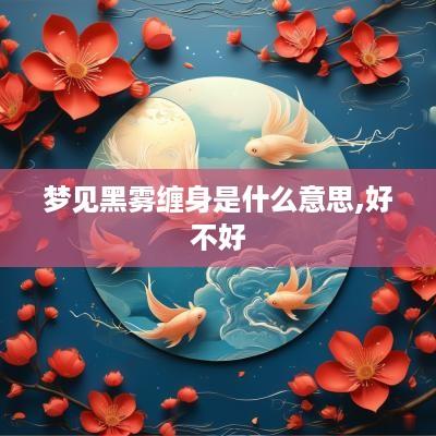 梦见黑雾缠身是什么意思,好不好