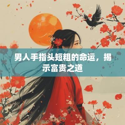 男人手指头短粗的命运，揭示富贵之道
