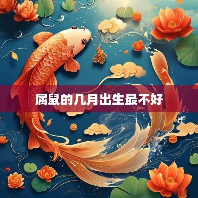 属鼠的几月出生最不好