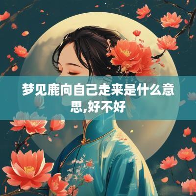梦见鹿向自己走来是什么意思,好不好