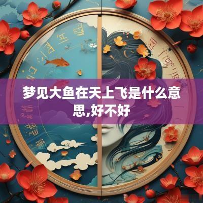 梦见大鱼在天上飞是什么意思,好不好