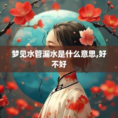 梦见水管漏水是什么意思,好不好
