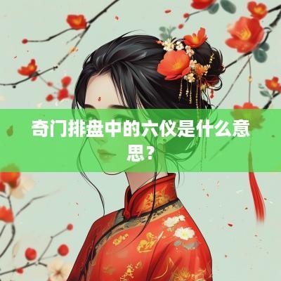 奇门排盘中的六仪是什么意思？