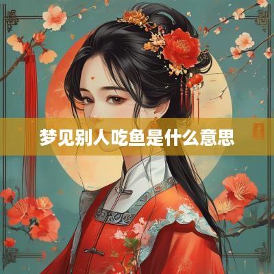 梦见别人吃鱼是什么意思