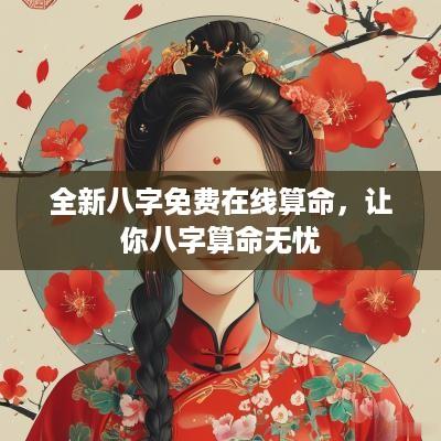 全新八字免费在线算命，让你八字算命无忧