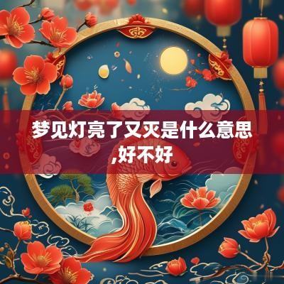 梦见灯亮了又灭是什么意思,好不好