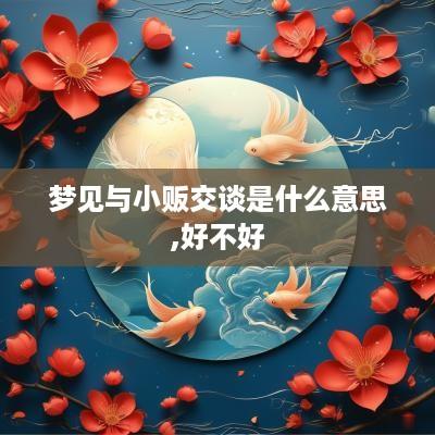梦见与小贩交谈是什么意思,好不好