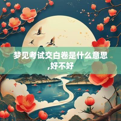 梦见考试交白卷是什么意思,好不好