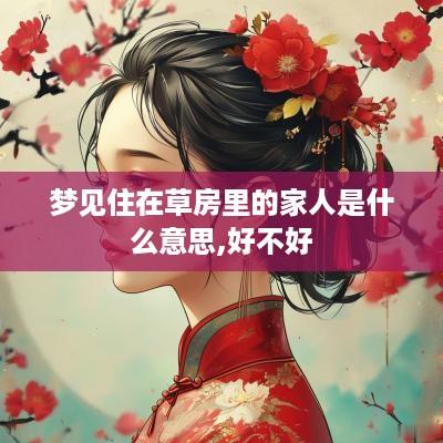 梦见住在草房里的家人是什么意思,好不好