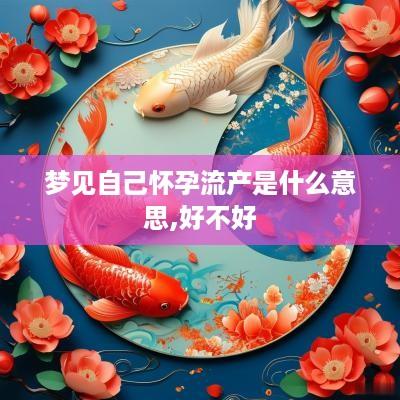 梦见自己怀孕流产是什么意思,好不好