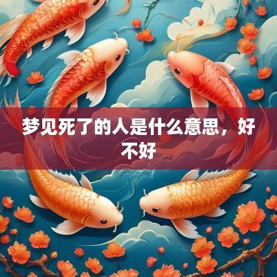 梦见死了的人是什么意思，好不好