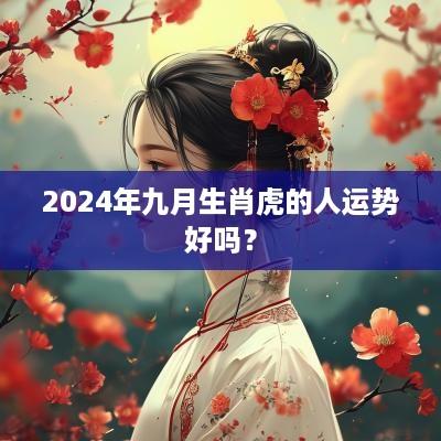 2025年九月生肖虎的人运势好吗？