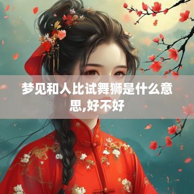 梦见和人比试舞狮是什么意思,好不好