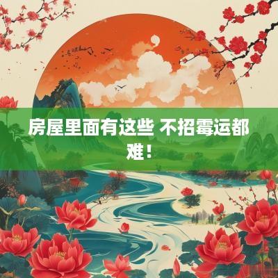 房屋里面有这些 不招霉运都难！