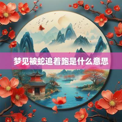 梦见被蛇追着跑是什么意思