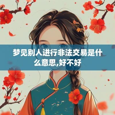 梦见别人进行非法交易是什么意思,好不好
