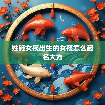 姓施女孩出生的女孩怎么起名大方