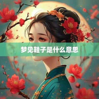 梦见鞋子是什么意思