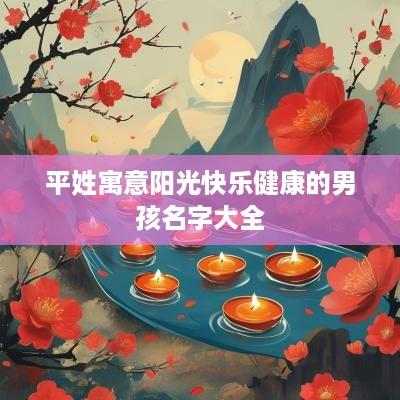 平姓寓意阳光快乐健康的男孩名字大全