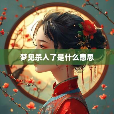 梦见杀人了是什么意思