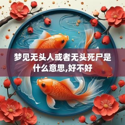 梦见无头人或者无头死尸是什么意思,好不好