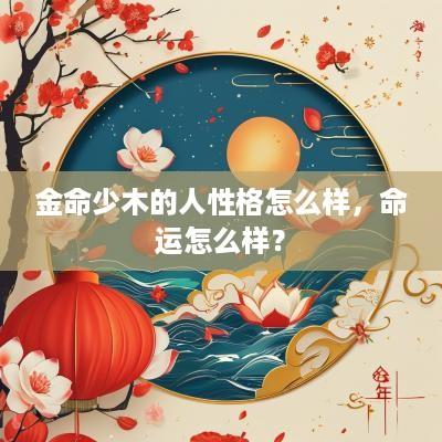 金命少木的人性格怎么样，命运怎么样？