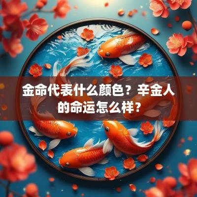 金命代表什么颜色？辛金人的命运怎么样？